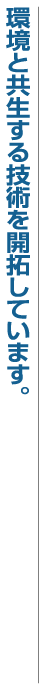 環境と共生する技術を開拓しています。